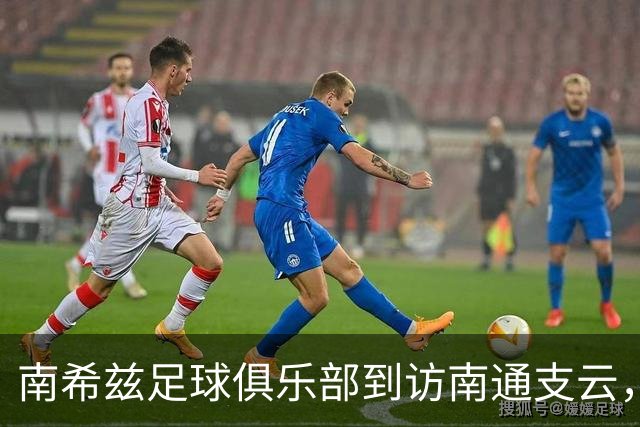 南希兹足球俱乐部到访南通支云，共探足球发展新路径