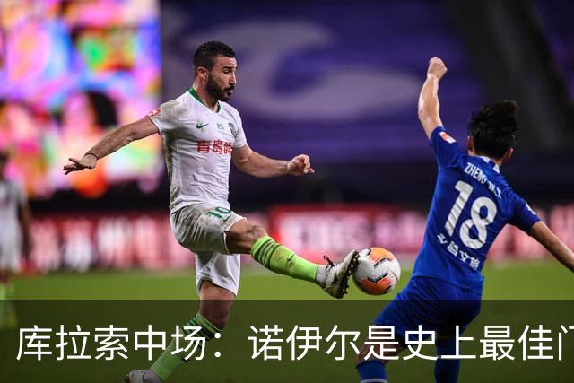 库拉索中场：诺伊尔是史上最佳门将之一，对他打进首球多美妙啊！
